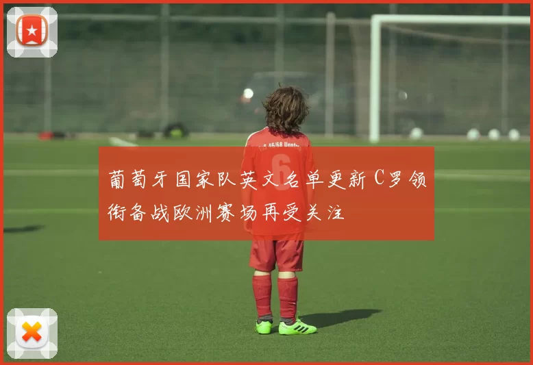 葡萄牙国家队英文名单更新 C罗领衔备战欧洲赛场再受关注